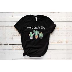 succulents gift for women, succulents shirt for men, can't touch this shirt, funny cactus shirt, cactus shirt, succulen