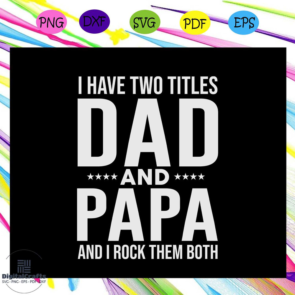I have two titles dad and papa and I rock them both svg I have two titles dad and papa svg fathers