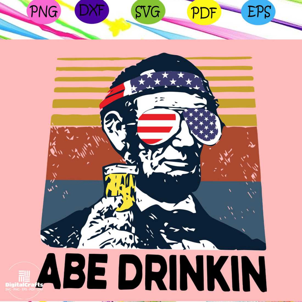 Abe Drinkin Svg Abe Drinkin 4th Of July Patriotic Svg American Svg 4th Of July Svg Fourth Of Jul