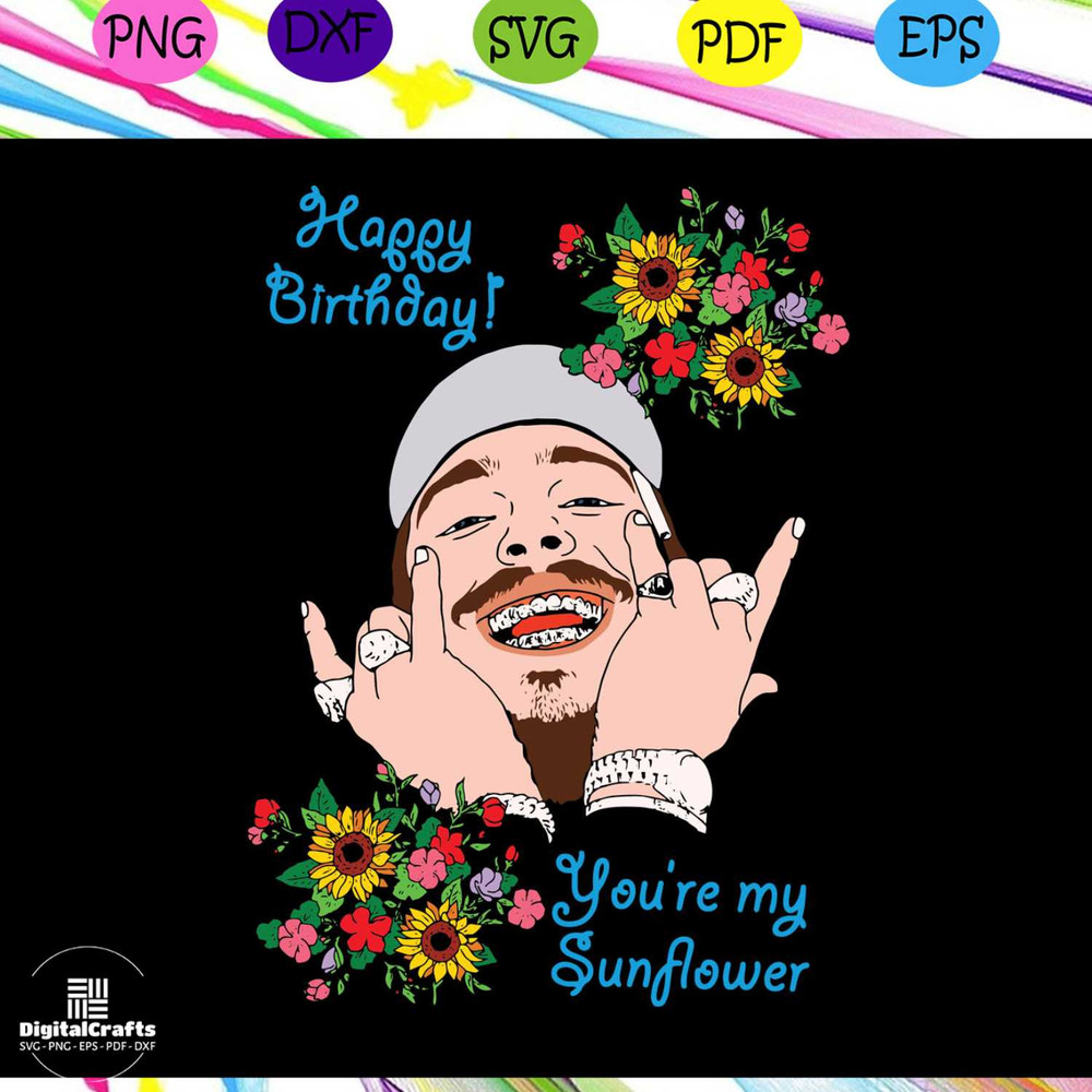 Happy birthday svg youre my sunflower svg Post Malone svg Birthday svg Birthday gift hip hop ar