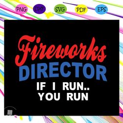 fireworks director i run you run, american svg, 4th of july svg, fourth of july svg, patriotic american svg, independenc