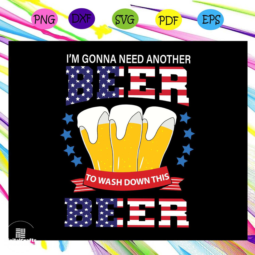 Im gonna need another beer to wash down this beerindependence day svgfourth of julyamerica flag