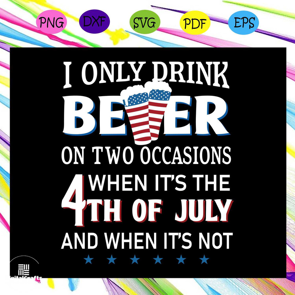 I only drink beer on two occasions when its the 4th of julyAmerican Svg 4th Of July Svg Fourth O