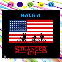 have a stranger 4th of july,4th of july svg, american flag svg, fourth of july svg, america svg, patriotic american svg,