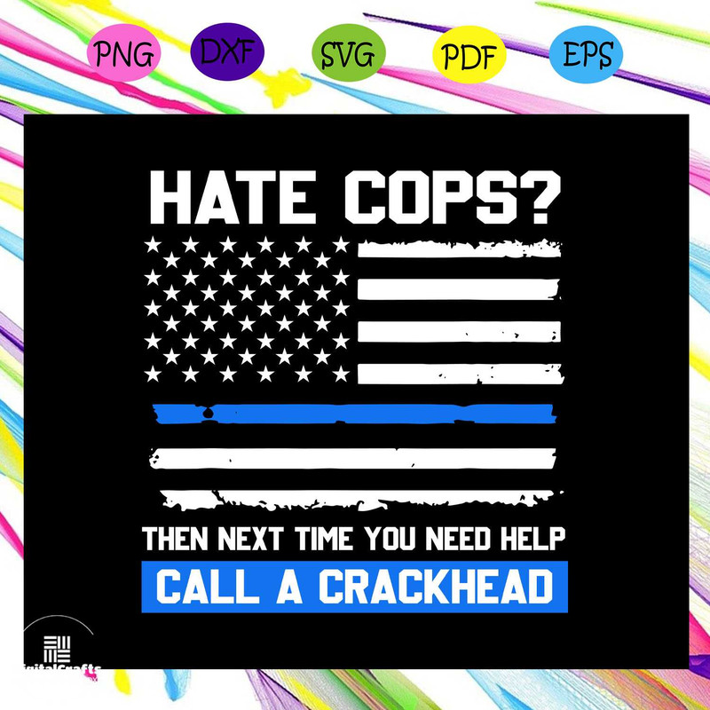 Hate cops then next time you need help call a crackhead svg funny cop saying thin blue line americ