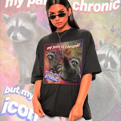 my pain is chronic but my ass is iconic meme shirt -raccoon tanuki, opossums lover sh