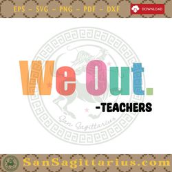 We Out Teacher End of School Year SVG Graphic Design Files