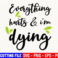 fitness svg, everything hurts & i'm dying svg, funny digital cut file, motivation svg, file for cricut & silhouette
