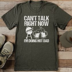 can't talk right now i'm doing hot dad tee