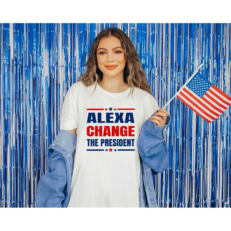 MR-662023184128-alexa-change-the-president-humor-4th-of-july-shirt-funny-4th-image-1.jpg