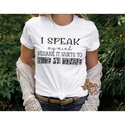 i speak my mind because it hurts to bite my tongue t-shirt png sublimation digital download