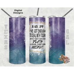 back off i have enough to deal with today, sarcastic tumbler wrap,  seamless sublimation design png instant digital only