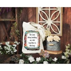 canvas tote the only thing holding me together is this bag sublimation design png instant digital only