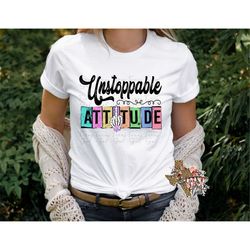 unstoppable attitude t-shirt png sublimation digital download