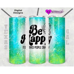 be happy it drives people crazy tumbler wrap, watercolor tumbler wrap, 20oz sublimation tumbler png, seamless design