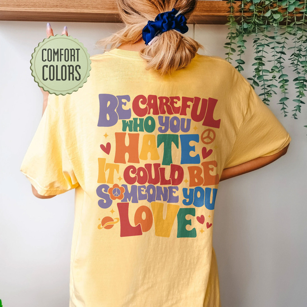 Be Careful Who You Hate Comfort Colors Shirt, LGBT Pride Rainbow Shirt, LGBTQ Shirt, Gay Outfit, Lesbian Tshirt, Equality shirt - 3.jpg