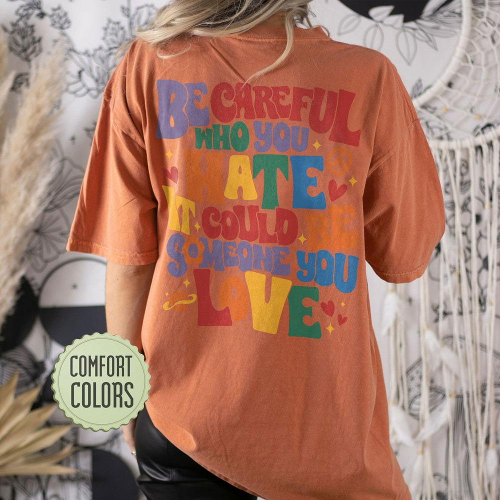 Be Careful Who You Hate Comfort Colors Shirt, LGBT Pride Rainbow Shirt, LGBTQ Shirt, Gay Outfit, Lesbian Tshirt, Equality shirt - 6.jpg