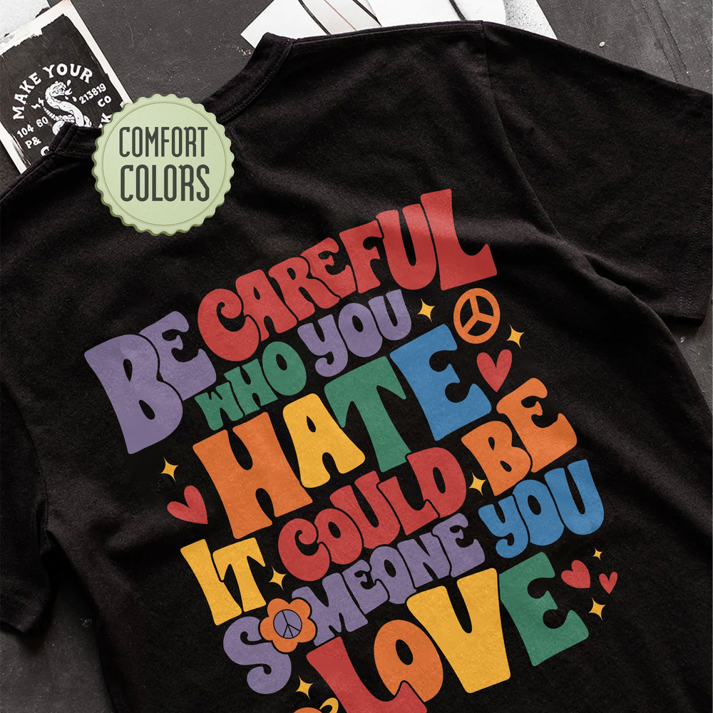 Be Careful Who You Hate Comfort Colors Shirt, LGBT Pride Rainbow Shirt, LGBTQ Shirt, Gay Outfit, Lesbian Tshirt, Equality shirt - 7.jpg