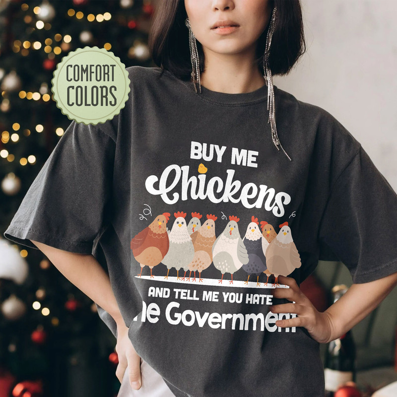 Buy Me Chickens And Tell Me You Hate The Government Comfort Colors Shirt, Funny Chicken Shirts, Farmer Shirt, Women Chicken Shirt, Sarcasm - 3.jpg