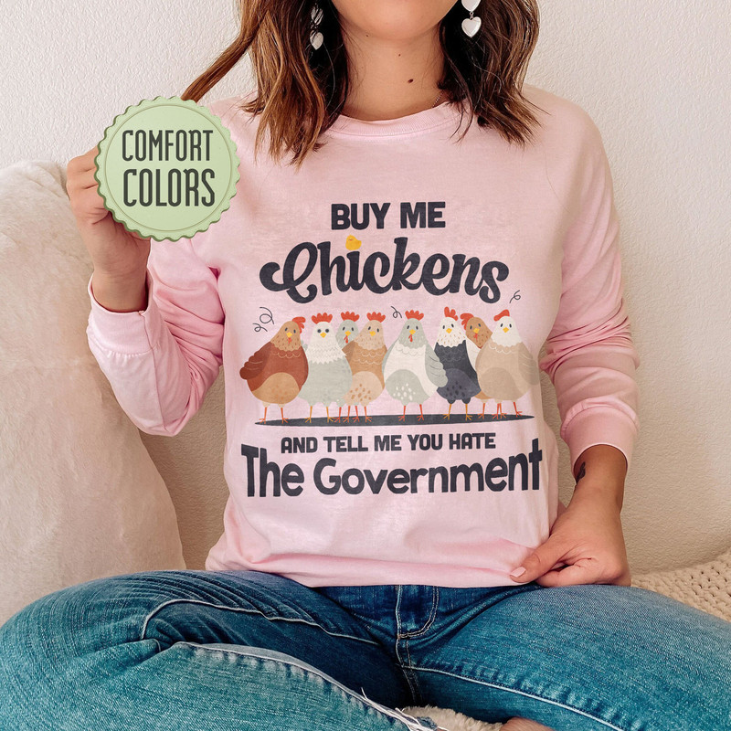 Buy Me Chickens And Tell Me You Hate The Government Comfort Colors Shirt, Funny Chicken Shirts, Farmer Shirt, Women Chicken Shirt, Sarcasm - 4.jpg