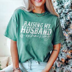 comfort colors funny wife shirt, raising my husband shirt, sarcastic wife shirts, fun