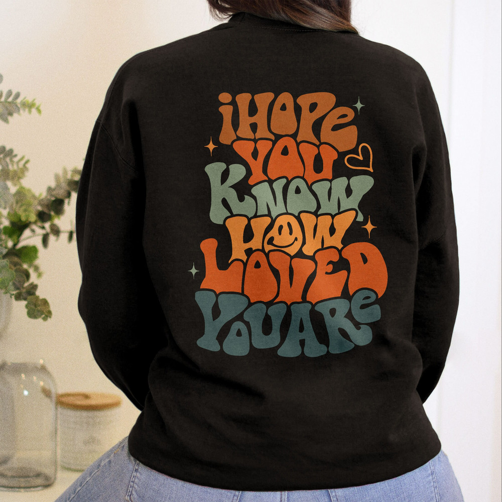 Comfort Colors® I Hope You Know How Loved You Are Shirt, Trendy College Shirt, Comfort Colors Shirts, Trendy Crewnecks, Positive Shirt - 2.jpg