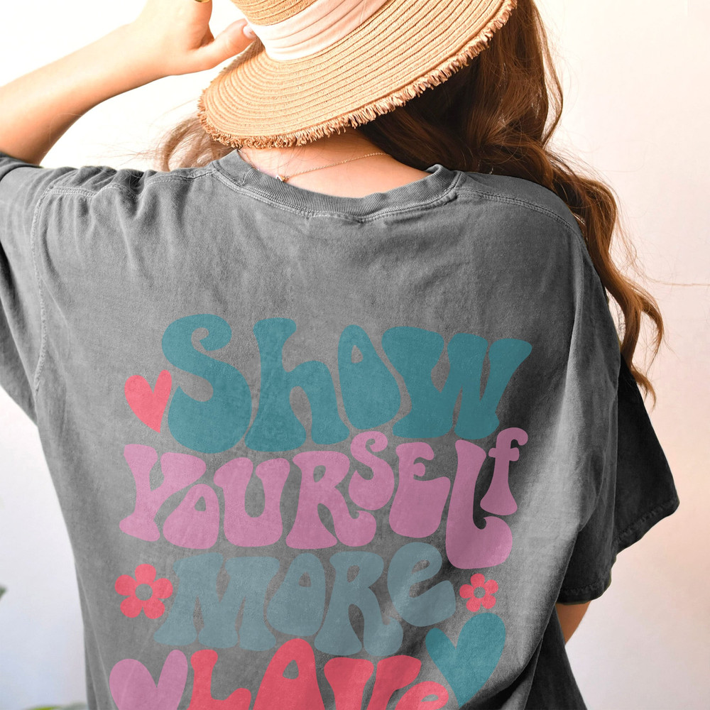 Comfort Colors® Show Yourself More Love Shirt, Positive Shirt, Aesthetic Shirt, Preppy Vsco Shirt, Sweatshirt For Women Trendy - 3.jpg