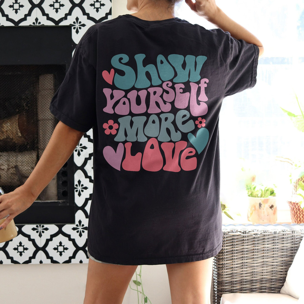 Comfort Colors® Show Yourself More Love Shirt, Positive Shirt, Aesthetic Shirt, Preppy Vsco Shirt, Sweatshirt For Women Trendy - 4.jpg
