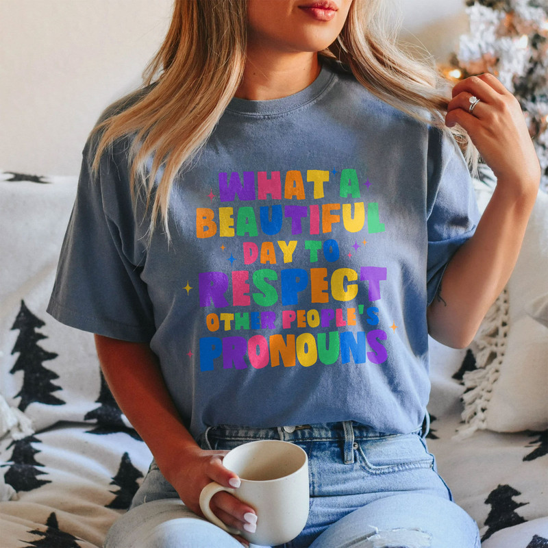 Comfort Colors® What A Beautiful Day to Respect Other People's Pronouns Shirt,Gay Rights T-Shirt,Human Rights Shirt,Equality T-Shirt - 4.jpg