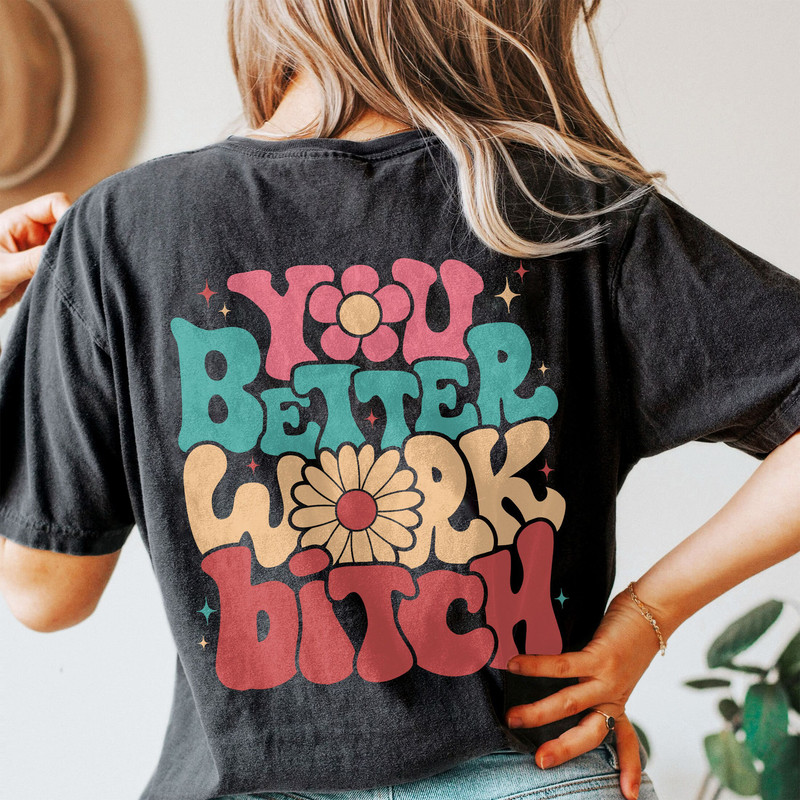 Comfort Colors® You Better Work Bitch Shirt, Positive Shirt, Inspirational Shirt, Aesthetic Shirt, Preppy Vsco Shirt - 1.jpg