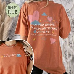 dear person behind me comfort colors shirt, the world is a better place with you in i