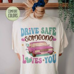 drive safe someone loves you comfort colors shirt, drive safe tee, trendy comfort col