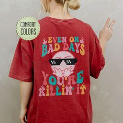 even on bad days comfort colors shirt, mental health shirt, rock tee, bad day good da