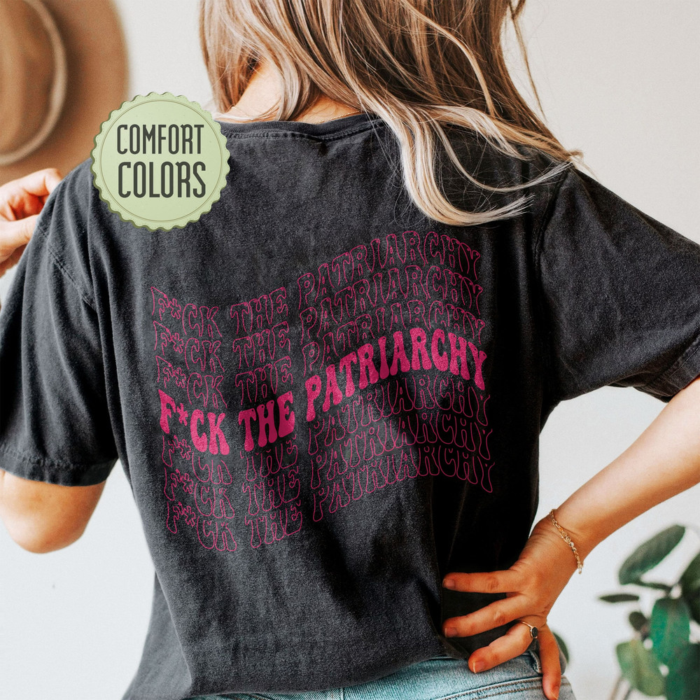 Fuck The Patriarchy Comfort Colors Shirt, Feminist Shirts, Feminist Comfort Colors, Pro Choice, Human Rights Tshirt, Women's Rights - 3.jpg