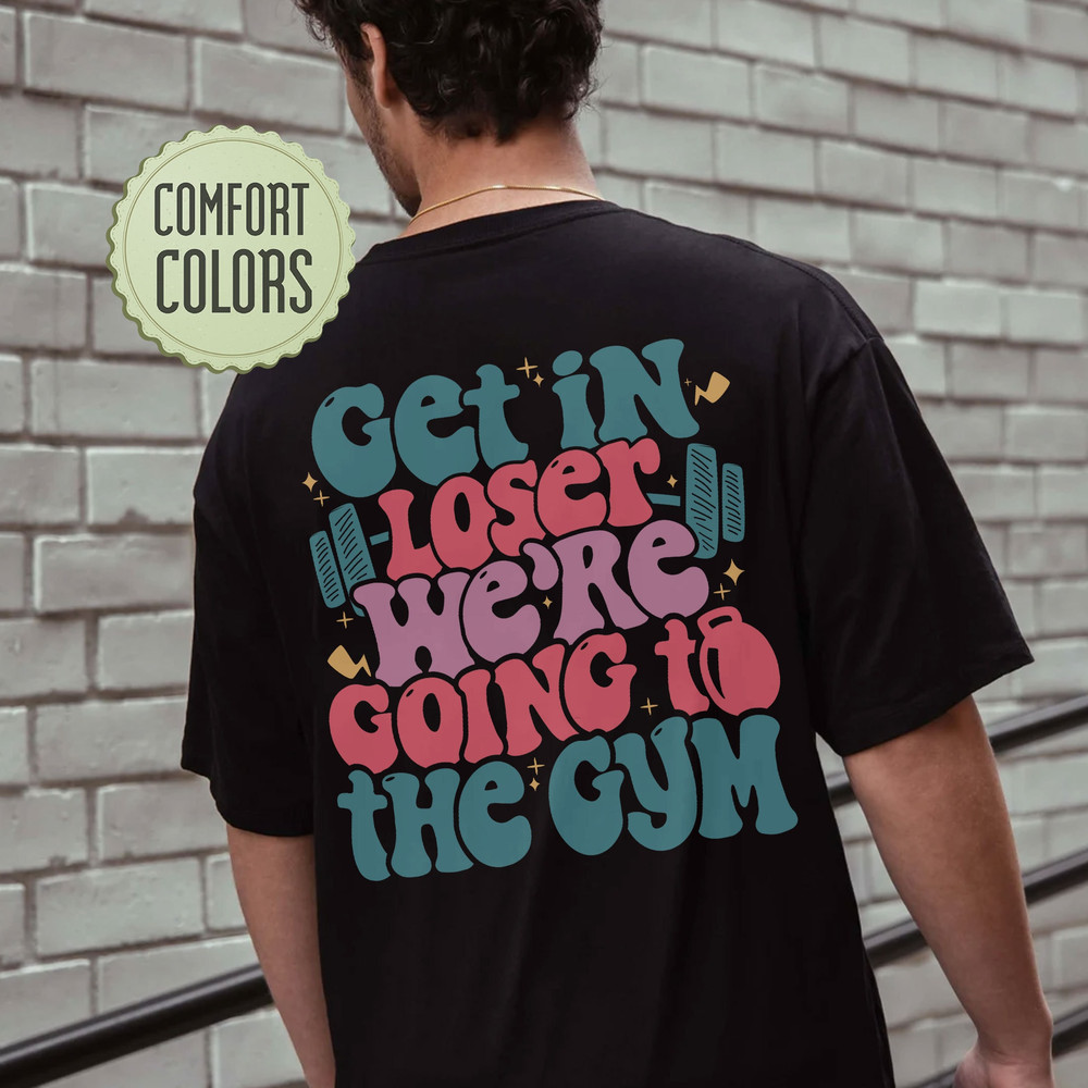 Get In Loser We’re Going To The Gym Comfort Colors Shirt, Funny Workout T Shirt, Woman Workout Apparels, Workout Clothes, Weightlifting Tee - 3.jpg