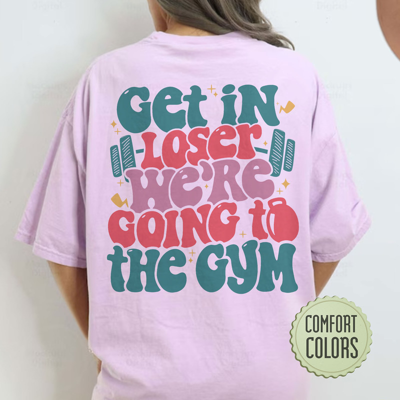Get In Loser We’re Going To The Gym Comfort Colors Shirt, Funny Workout T Shirt, Woman Workout Apparels, Workout Clothes, Weightlifting Tee - 4.jpg