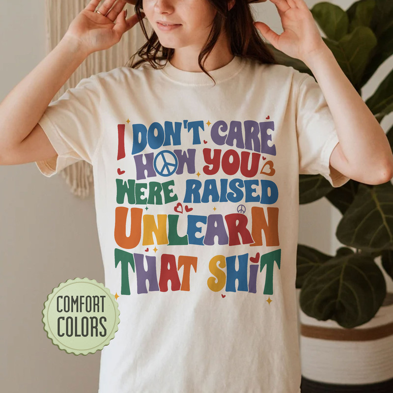 I Don't Care How You Were Raised Comfort Colors Shirt Frontside, Funny Lgbt Shirts, Equal Rights,Trans Rights Tshirt, Rainbow Pride Shirt - 1.jpg