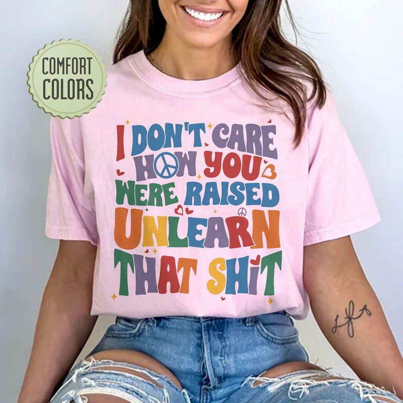 I Don't Care How You Were Raised Comfort Colors Shirt Frontside, Funny Lgbt Shirts, Equal Rights,Trans Rights Tshirt, Rainbow Pride Shirt - 4.jpg
