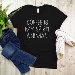 coffee is my spirit animal tees, coffee tee, coffee tee, coffee tee