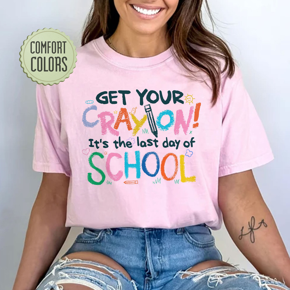 Last Day Of School Get Your CrayOn Comfort Colors Shirt , School’s Out For Summer Shirts, Summer Break, Teacher End Of School Shirt - 1.jpg