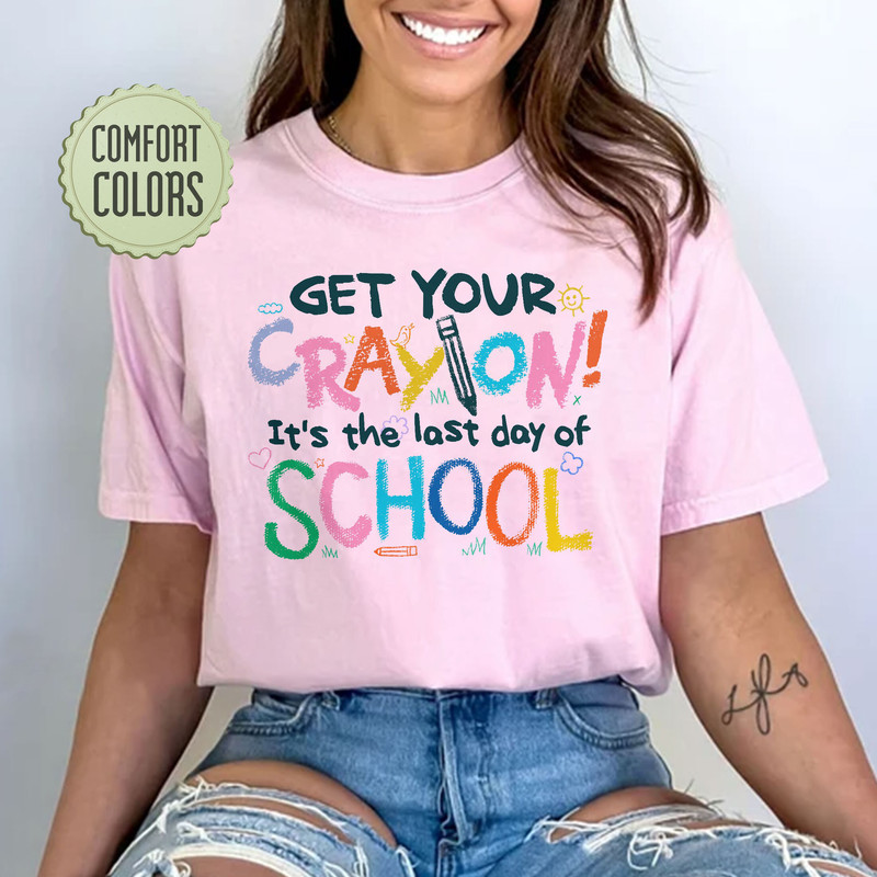 Last Day Of School Get Your CrayOn Comfort Colors Shirt , School’s Out For Summer Shirts, Summer Break, Teacher End Of School Shirt - 1.jpg
