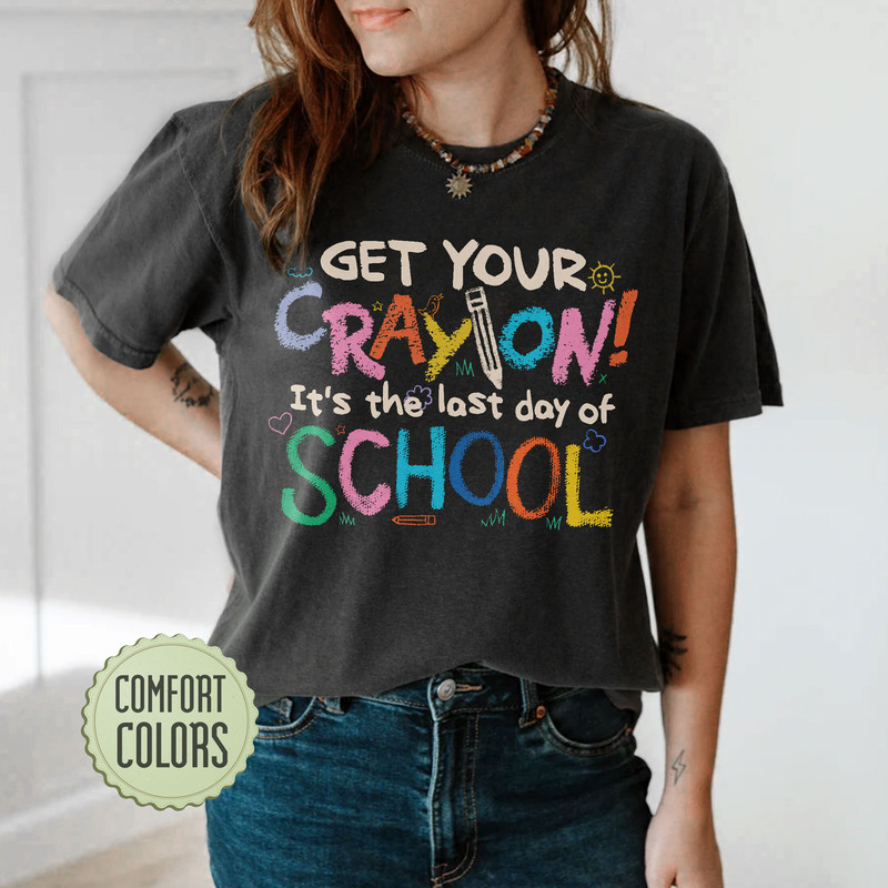 Last Day Of School Get Your CrayOn Comfort Colors Shirt , School’s Out For Summer Shirts, Summer Break, Teacher End Of School Shirt - 3.jpg