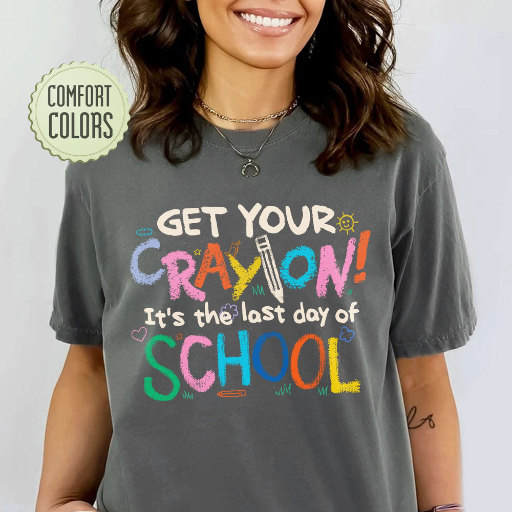 Last Day Of School Get Your CrayOn Comfort Colors Shirt , School’s Out For Summer Shirts, Summer Break, Teacher End Of School Shirt - 5.jpg