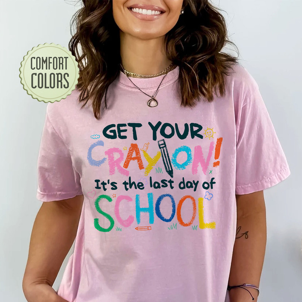 Last Day Of School Get Your CrayOn Comfort Colors Shirt , School’s Out For Summer Shirts, Summer Break, Teacher End Of School Shirt - 6.jpg