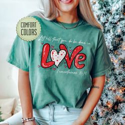 Let all that you do be done in Love Comfort Colors Shirt, Valentines Day Shirt for Wo