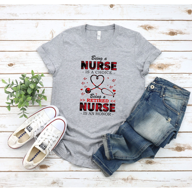 Being Nurse is a Choice Being a Retired Nurse is an Honor Shirt, Retired Nurse Shirt, Gift For Nurses, Nursing Tee, Nurse Life Shirt - 1.jpg