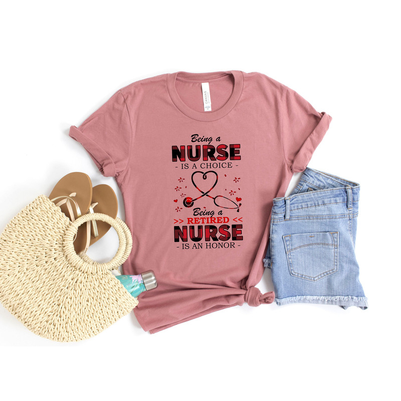 Being Nurse is a Choice Being a Retired Nurse is an Honor Shirt, Retired Nurse Shirt, Gift For Nurses, Nursing Tee, Nurse Life Shirt - 2.jpg