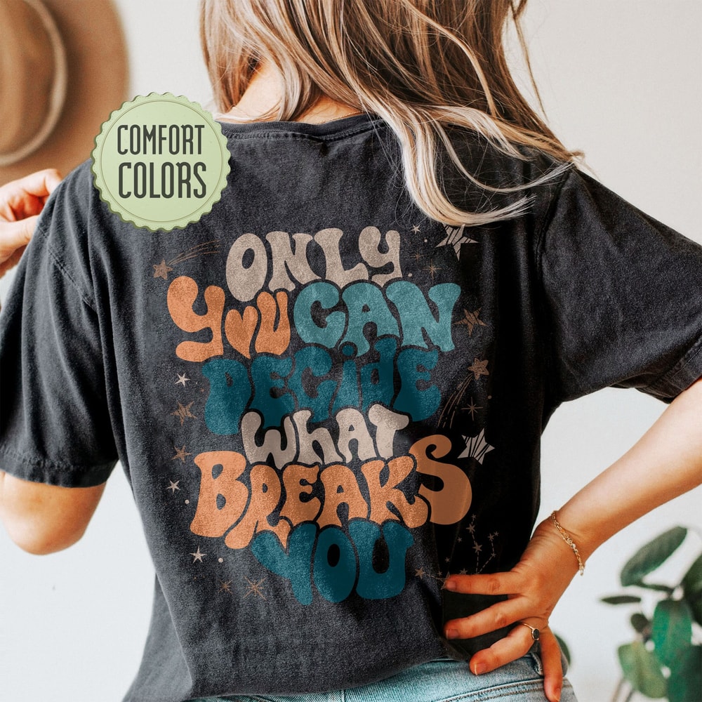 Only You Can Decide What Breaks You Comfort Colors Shirt, VSCO Girl Positive Shirt, Motivational Shirt, ACOWAR ACOTAR Shirt - 7.jpg