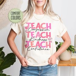 teach comfort colors shirt, teach compassion, teach kindness, teach confidence shirt,