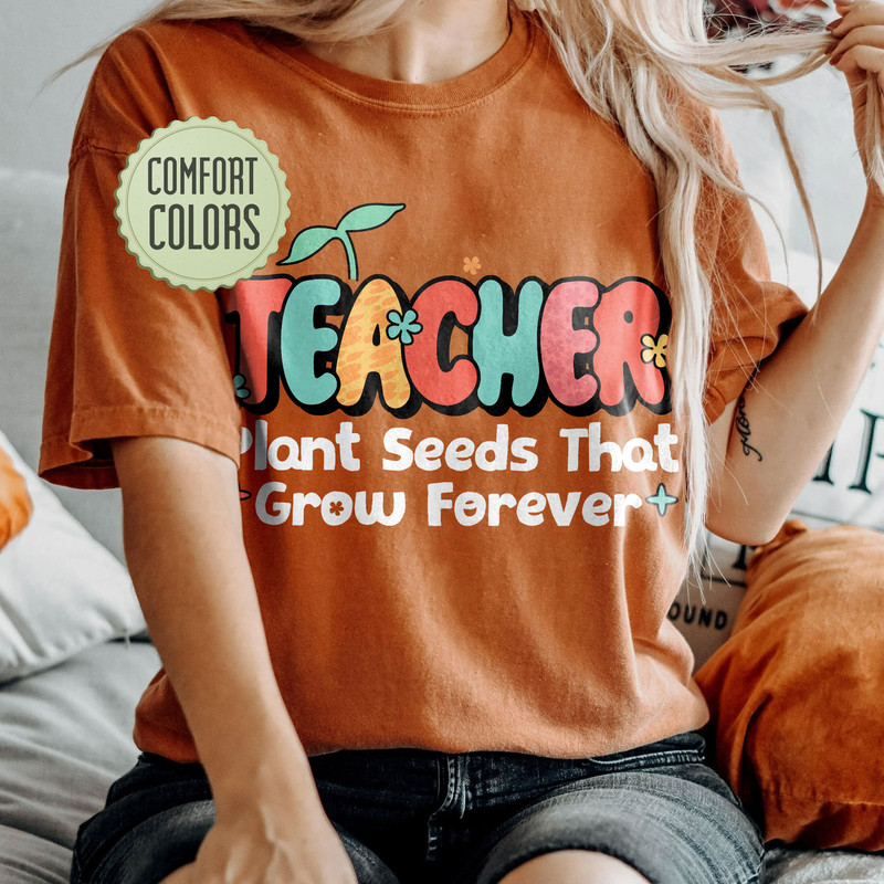 Teacher Plant Seeds Comfort Colors Shirt, Teacher Life, Elementary Teacher, Educators Shirt, Inspirational Teacher Tee, Teacher Gift Shirt - 4.jpg